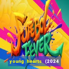 young hearts (2024 assistir online gratis)